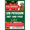 Low Potassium Diet and Food List for Seniors: Essential Nutrition Guidance for healthy aging, featuring friendly meal planning and easy to follow food - Paperback