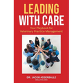 Leading With Care: Your Playbook for Veterinary Practice Management - Paperback