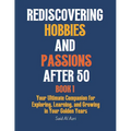 Rediscovering Hobbies and Passions After 50 - Paperback
