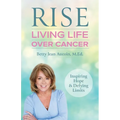 Rise: Living Life Over Cancer: Inspiring Hope & Defying Limits - Paperback