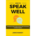 How to Speak Well: A Practical Guide to Becoming a Well-Articulated, Confident Speaker - Paperback