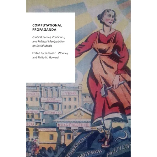 Computational Propaganda: Political Parties, Politicians, and Political Manipulation on Social Media - Paperback