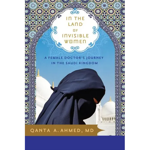 In the Land of Invisible Women: A Female Doctor's Journey in the Saudi Kingdom - Paperback