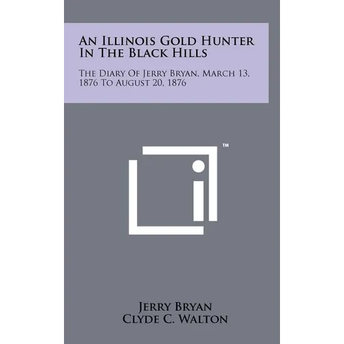 An Illinois Gold Hunter in the Black Hills: The Diary of Jerry Bryan, March 13, 1876 to August 20, 1876 - Hardcover