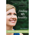 Finding My Healthy: A True Story of Thriving After Cancer - Paperback