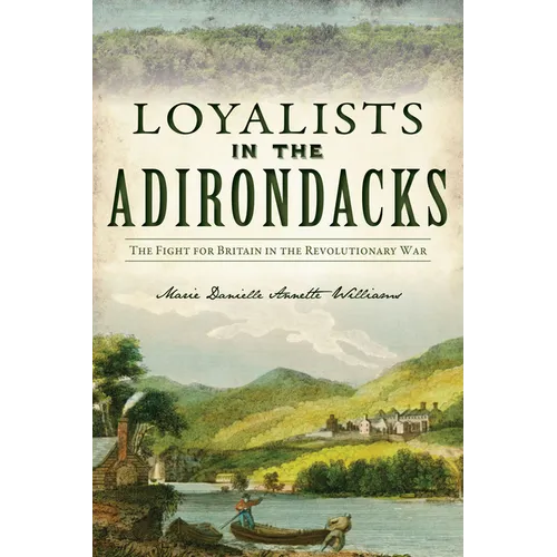 Loyalists in the Adirondacks: The Fight for Britain in the Revolutionary War - Paperback