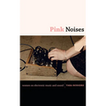 Pink Noises: Women on Electronic Music and Sound - Paperback