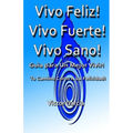 Vivo Feliz, Vivo Fuerte, Vivo sano!: Guia Para Un Mejor Vivir! - Paperback