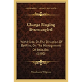 Change Ringing Disentangled: With Hints On The Direction Of Belfries, On The Management Of Bells, Etc. (1880) - Paperback
