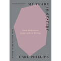 My Trade Is Mystery: Seven Meditations from a Life in Writing - Paperback