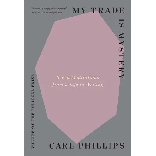 My Trade Is Mystery: Seven Meditations from a Life in Writing - Paperback