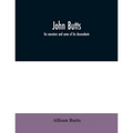 John Butts: his ancestors and some of his descendants - Paperback