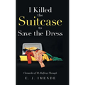 I Killed the Suitcase to Save the Dress: Chronicles of 30, Halfway Through - Hardcover