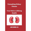 Unmasking Kidney Disease: Your Path to Lifelong Health - Paperback