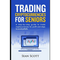 Trading Cryptocurrencies for Seniors: A Step-by-Step Guide to Trade Cryptocurrencies for Profit and Steps to Avoid Pitfalls - Paperback