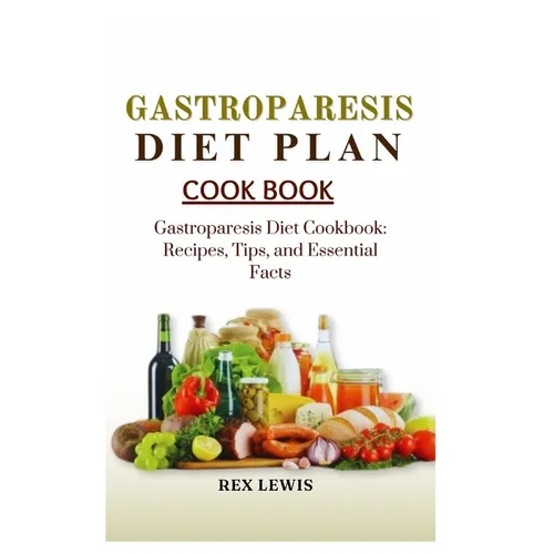Gastroparesis Diet Plan Cook Book: Gastroparesis Diet Cookbook: Recipes, Tips, and Essential Facts - Paperback