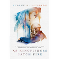 As Kingfishers Catch Fire: A Conversation on the Ways of God Formed by the Words of God - Paperback