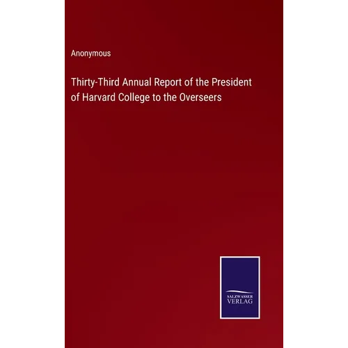 Thirty-Third Annual Report of the President of Harvard College to the Overseers - Hardcover