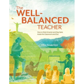 The Well-Balanced Teacher: How to Work Smarter and Stay Sane Inside the Classroom and Out - Paperback