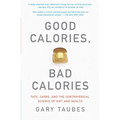 Good Calories, Bad Calories: Fats, Carbs, and the Controversial Science of Diet and Health - Paperback