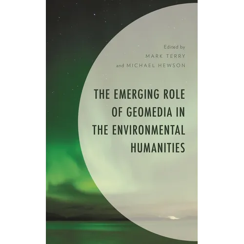 The Emerging Role of Geomedia in the Environmental Humanities - Hardcover