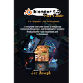 Blender 4.2 User Guide: A Complete User Guide to Enhanced Animation, Rendering and Sculpting for Beginners and Professionals. - Paperback