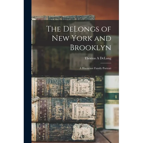 The DeLongs of New York and Brooklyn: A Hueuenot Family Portrait - Paperback