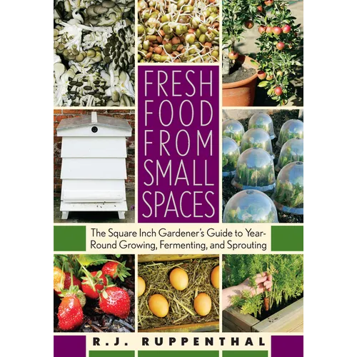 Fresh Food from Small Spaces: The Square-Inch Gardener's Guide to Year-Round Growing, Fermenting, and Sprouting - Paperback