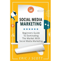 Social Media Marketing: A Beginner's Guide To Dominating The Market With Social Media Marketing - Paperback
