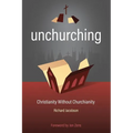 Unchurching: Christianity Without Churchianity - Paperback