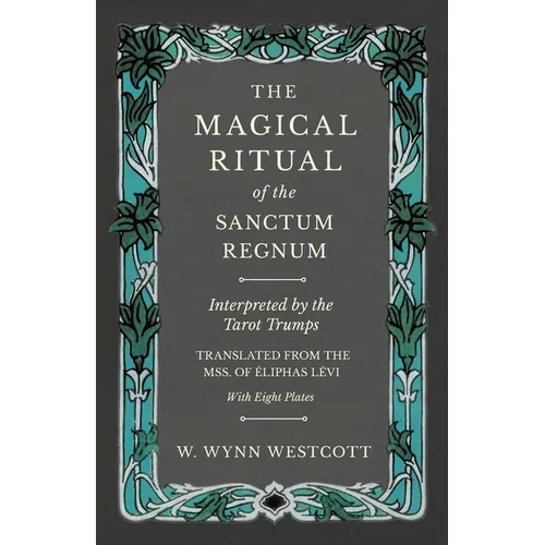 The Magical Ritual of the Sanctum Regnum - Interpreted by the Tarot Trumps - Translated from the Mss. of Éliphas Lévi - With Eight Plates - Paperback