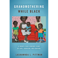 Grandmothering While Black: A Twenty-First-Century Story of Love, Coercion, and Survival - Paperback