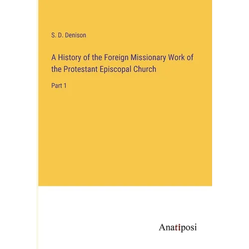 A History of the Foreign Missionary Work of the Protestant Episcopal Church: Part 1 - Paperback