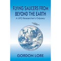 Flying Saucers From Beyond the Earth: A UFO Researcher's Odyssey - Paperback