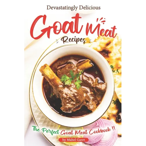Devastatingly Delicious Goat Meat Recipes: The Perfect Goat Meat Cookbook - Paperback