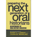 Preparing the Next Generation of Oral Historians: An Anthology of Oral History Education - Paperback
