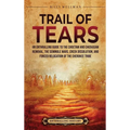 Trail of Tears: An Enthralling Guide to the Choctaw and Chickasaw Removal, the Seminole Wars, Creek Dissolution, and Forced Relocation of the Cherokee - Hardcover