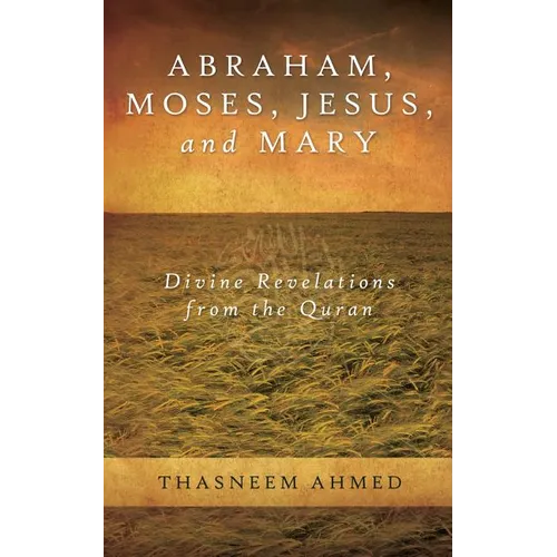 Abraham, Moses, Jesus, and Mary: Divine Revelations From the Quran - Paperback
