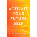 Activate Your Future Self: The Secret to Effortlessly Becoming the Happiest, Healthiest and Wealthiest You - Paperback