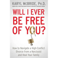 Will I Ever Be Free of You?: How to Navigate a High-Conflict Divorce from a Narcissist and Heal Your Family - Paperback