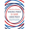 Building Power to Shape Labor Policy: Unions, Employer Associations, and Reform in Neoliberal Chile - Hardcover