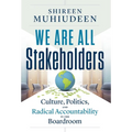 We Are All Stakeholders: Culture, Politics, and Radical Accountability in the Boardroom - Hardcover