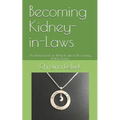 Becoming Kidney-in-Laws: An Honest Look at What It's Like to Be a Living Kidney Donor - Paperback