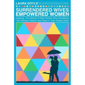 Surrendered Wives Empowered Women: The Inspiring, True Stories of Real Women who Revitalized the Intimacy, Passion and Peace in Their Relationships - Paperback