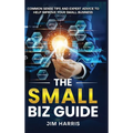 The Small Biz Guide: Common Sense Tips and Expert Advice to Help Improve Your Small Business - Hardcover