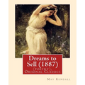Dreams to Sell (1887). By: May Kendall (poetry), Original Classics: May Kendall (Born Emma Goldworth Kendall) (1861 - 1943) was an English poet, - Paperback