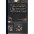 History of the Order of the Eastern Star, With an Authentic Biography of the Founder, Rob. Morris - Hardcover