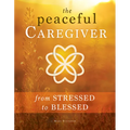 Peaceful Caregiver: From Stressed to Blessed - Paperback