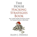 The House Hacking Strategies Book: How To Build Wealth And Passive Income For Financial Freedom In Real Estate - Paperback