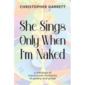 She Sings Only When I'm Naked: a mélange of translucent moments in poetry and prose - Paperback